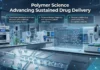 Polymer Science Advancing Sustained Drug Delivery Polymer Science Advancing Sustained Drug Delivery